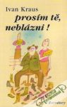 Prosím tě, neblázni!