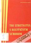 Tri stretnutia s recitanm sborom