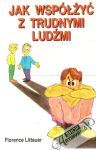 Jak wspólzyć z trudnymi ludzmi